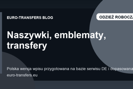 Naszywki, emblematy czy transfery? Jak dobrać oznakowanie do odzieży roboczej i uniformów