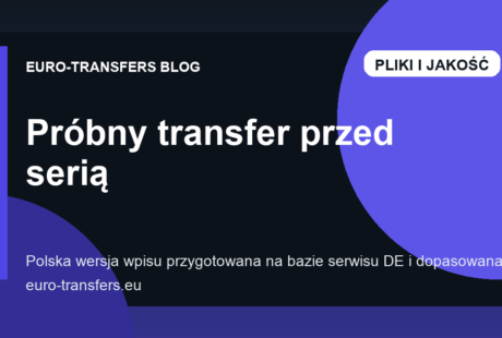 Próbny transfer przed serią: kiedy naprawdę warto go zrobić